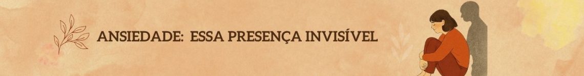 “Ansiedade: escute o que ela traz”